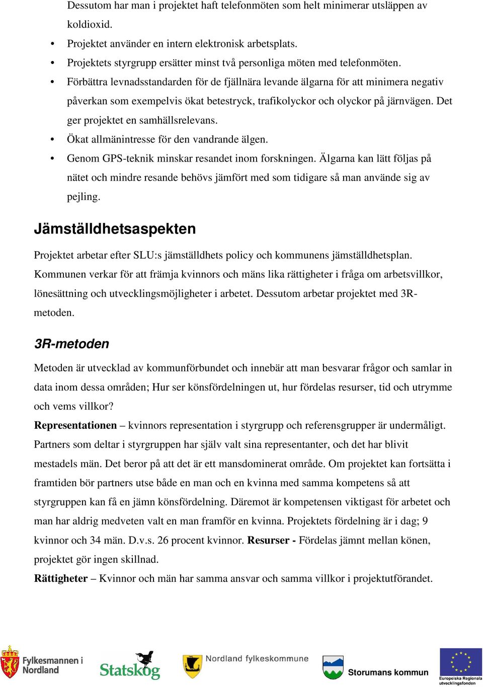 Förbättra levnadsstandarden för de fjällnära levande älgarna för att minimera negativ påverkan som exempelvis ökat betestryck, trafikolyckor och olyckor på järnvägen.