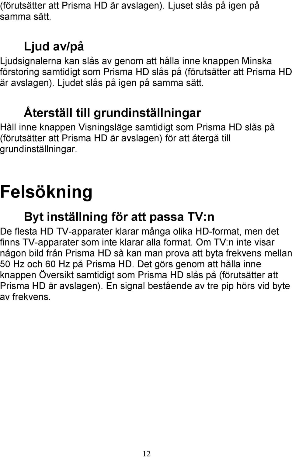 Återställ till grundinställningar Håll inne knappen Visningsläge samtidigt som Prisma HD slås på (förutsätter att Prisma HD är avslagen) för att återgå till grundinställningar.