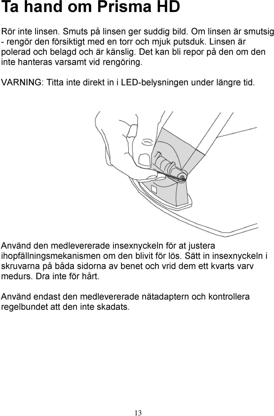 VARNING: Titta inte direkt in i LED-belysningen under längre tid.