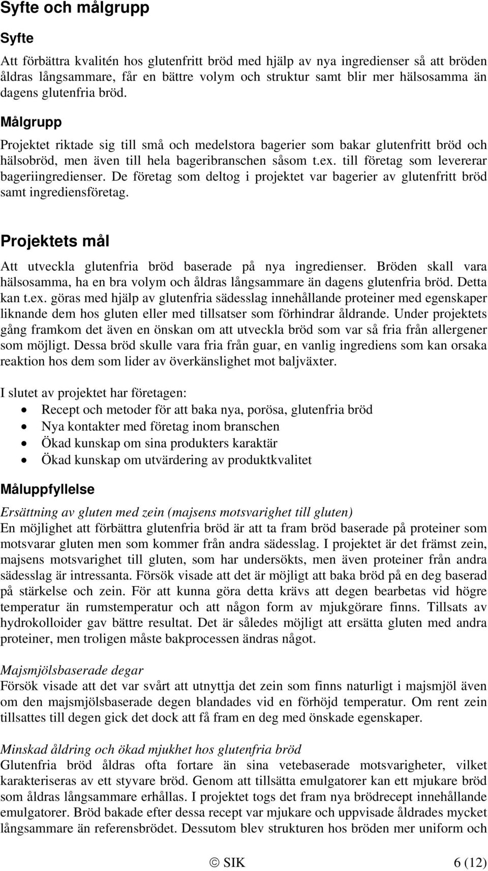 till företag som levererar bageriingredienser. De företag som deltog i projektet var bagerier av glutenfritt bröd samt ingrediensföretag.