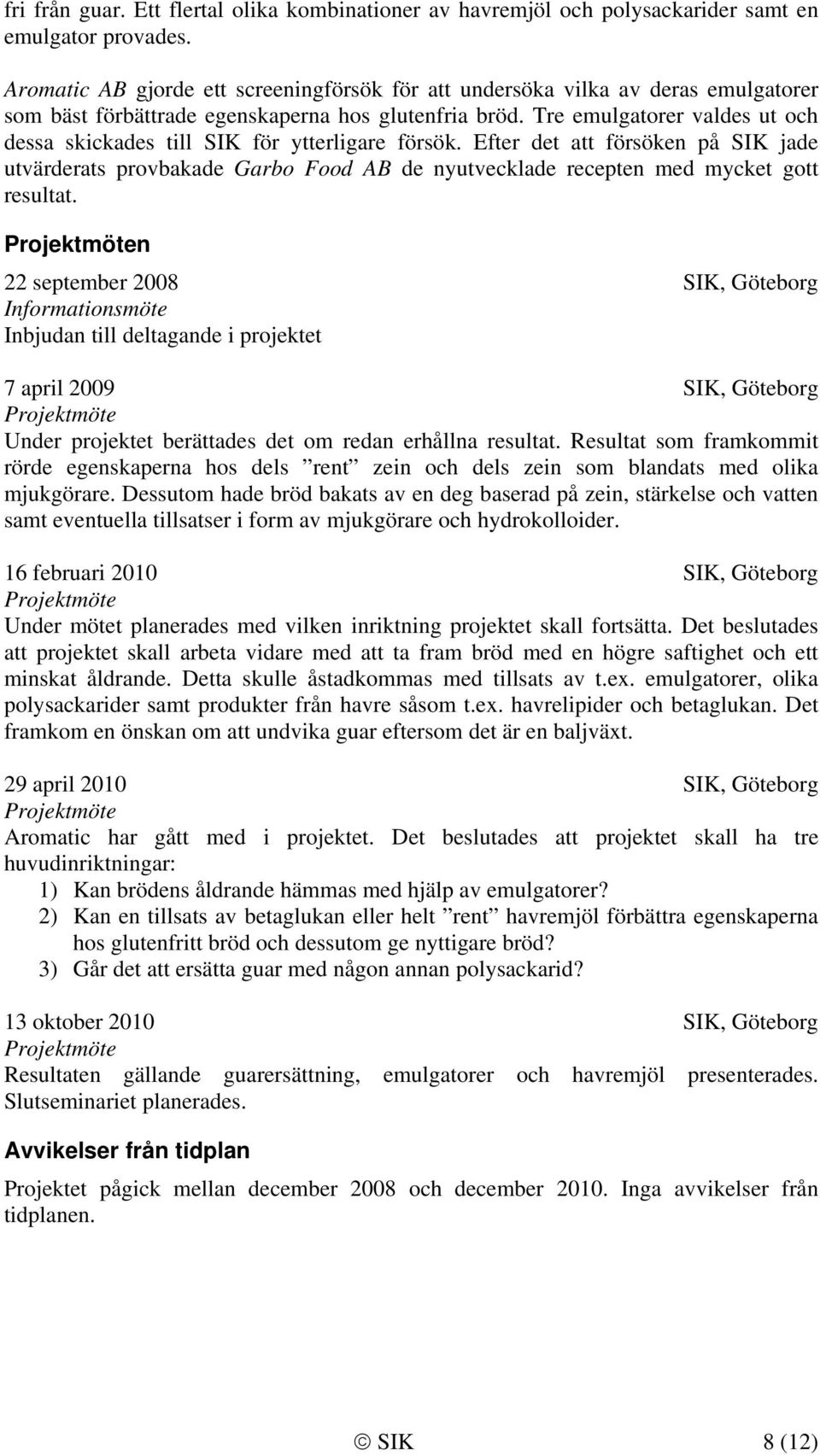 Tre emulgatorer valdes ut och dessa skickades till SIK för ytterligare försök.