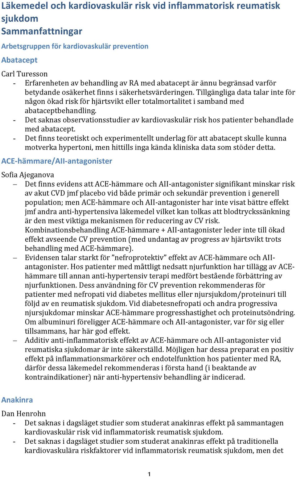 ! - Det!saknas!observationsstudier!av!kardiovaskulär!risk!hos!patienter!behandlade! med!abatacept.! - Det!finns!teoretiskt!och!experimentellt!underlag!för!att!abatacept!skulle!kunna! motverka!