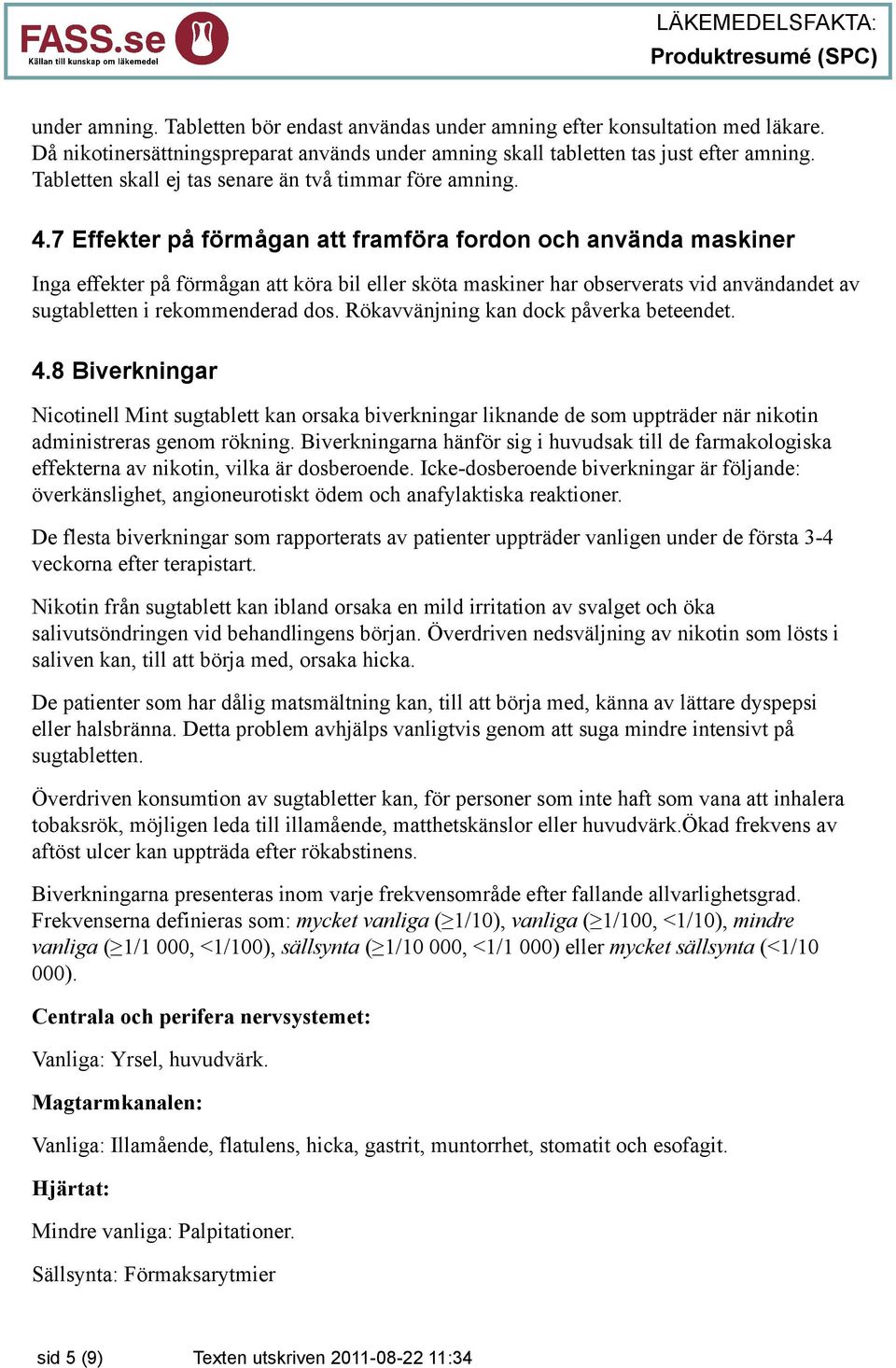 7 Effekter på förmågan att framföra fordon och använda maskiner Inga effekter på förmågan att köra bil eller sköta maskiner har observerats vid användandet av sugtabletten i rekommenderad dos.