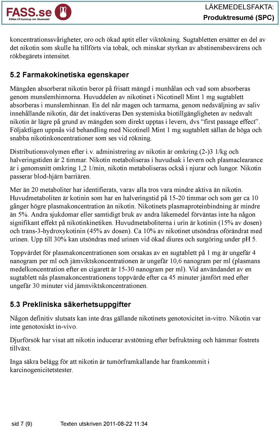 2 Farmakokinetiska egenskaper Mängden absorberat nikotin beror på frisatt mängd i munhålan och vad som absorberas genom munslemhinnorna.