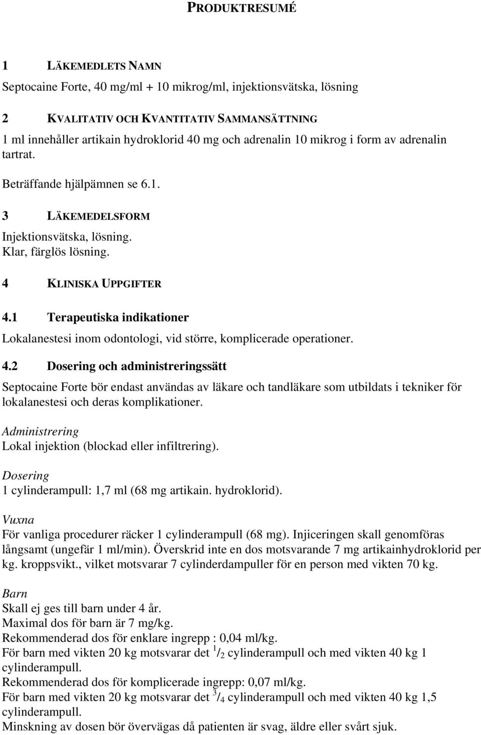 1 Terapeutiska indikationer Lokalanestesi inom odontologi, vid större, komplicerade operationer. 4.