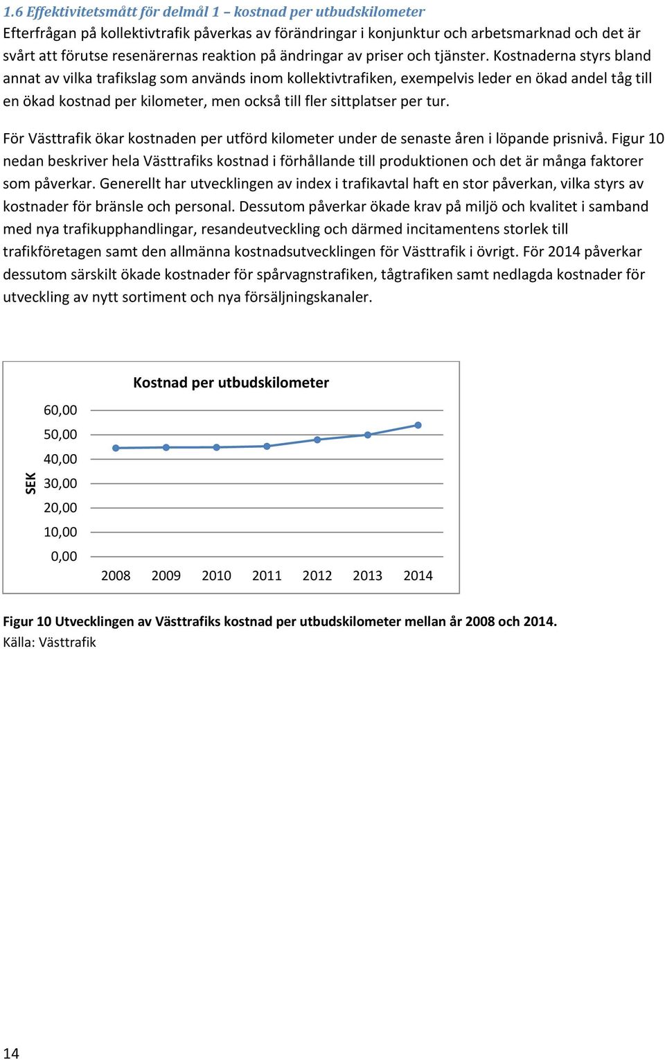 Kostnaderna styrs bland annat av vilka trafikslag som används inom kollektivtrafiken, exempelvis leder en ökad andel tåg till en ökad kostnad per kilometer, men också till fler sittplatser per tur.