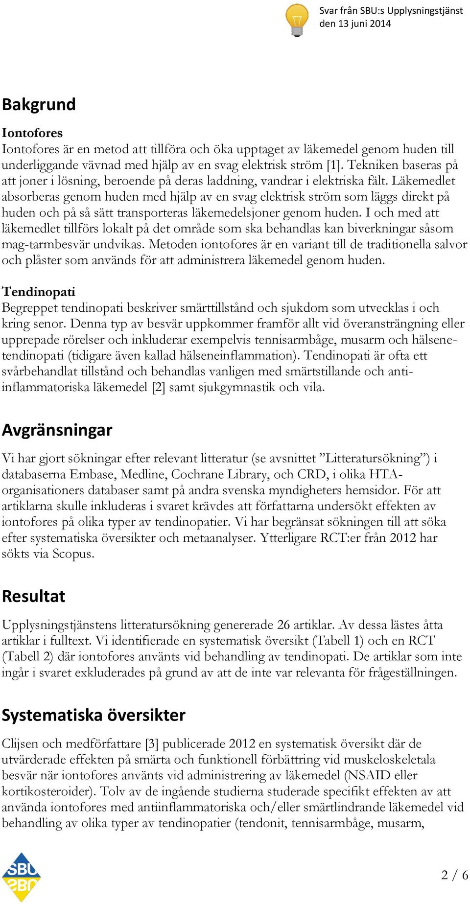 Läkemedlet absorberas genom huden med hjälp av en svag elektrisk ström som läggs direkt på huden och på så sätt transporteras läkemedelsjoner genom huden.