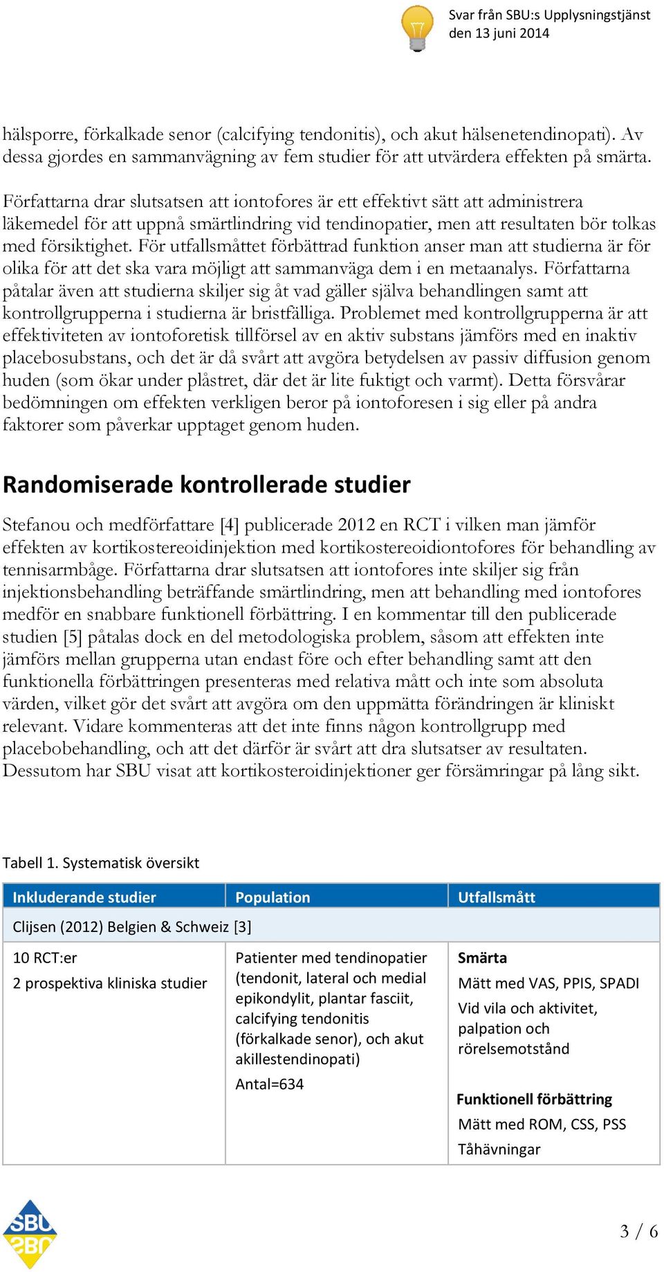 För utfallsmåttet förbättrad funktion anser man att studierna är för olika för att det ska vara möjligt att sammanväga dem i en metaanalys.