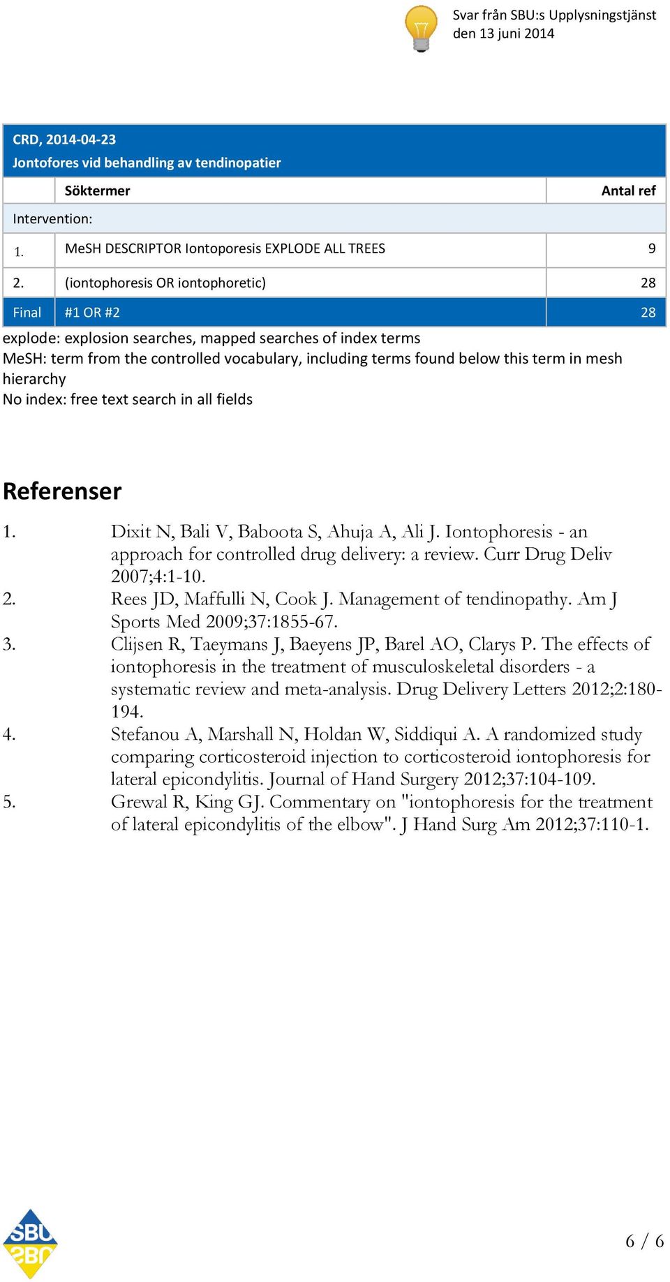 mesh hierarchy No index: free text search in all fields Referenser 1. Dixit N, Bali V, Baboota S, Ahuja A, Ali J. Iontophoresis - an approach for controlled drug delivery: a review.