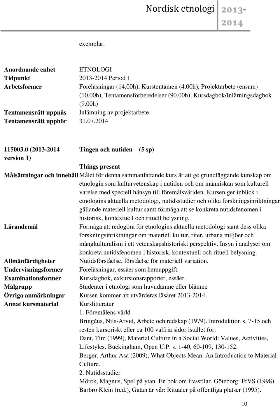 0 (2013-2014 Tingen och nutiden (5 sp) Things present Målsättningar och innehåll Målet för denna sammanfattande kurs är att ge grundläggande kunskap om etnologin som kulturvetenskap i nutiden och om