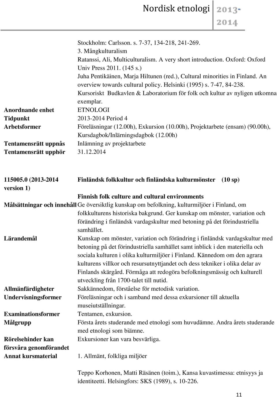 Kursoriskt Budkavlen & Laboratorium för folk och kultur av nyligen utkomna exemplar. Tidpunkt 2013-2014 Period 4 Föreläsningar (12.00h), Exkursion (10.00h), Projektarbete (ensam) (90.