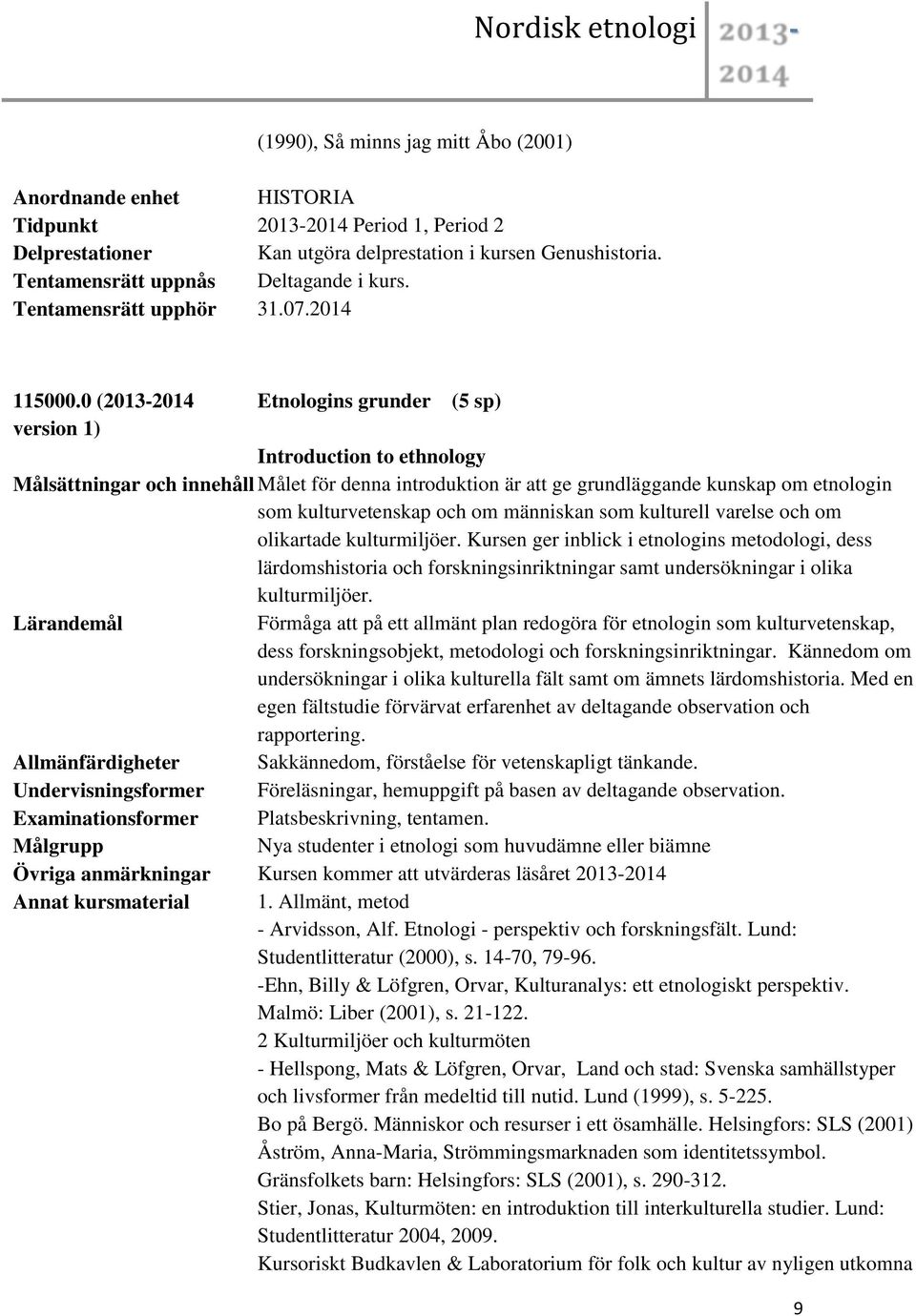 0 (2013-2014 Etnologins grunder (5 sp) Introduction to ethnology Målsättningar och innehåll Målet för denna introduktion är att ge grundläggande kunskap om etnologin som kulturvetenskap och om