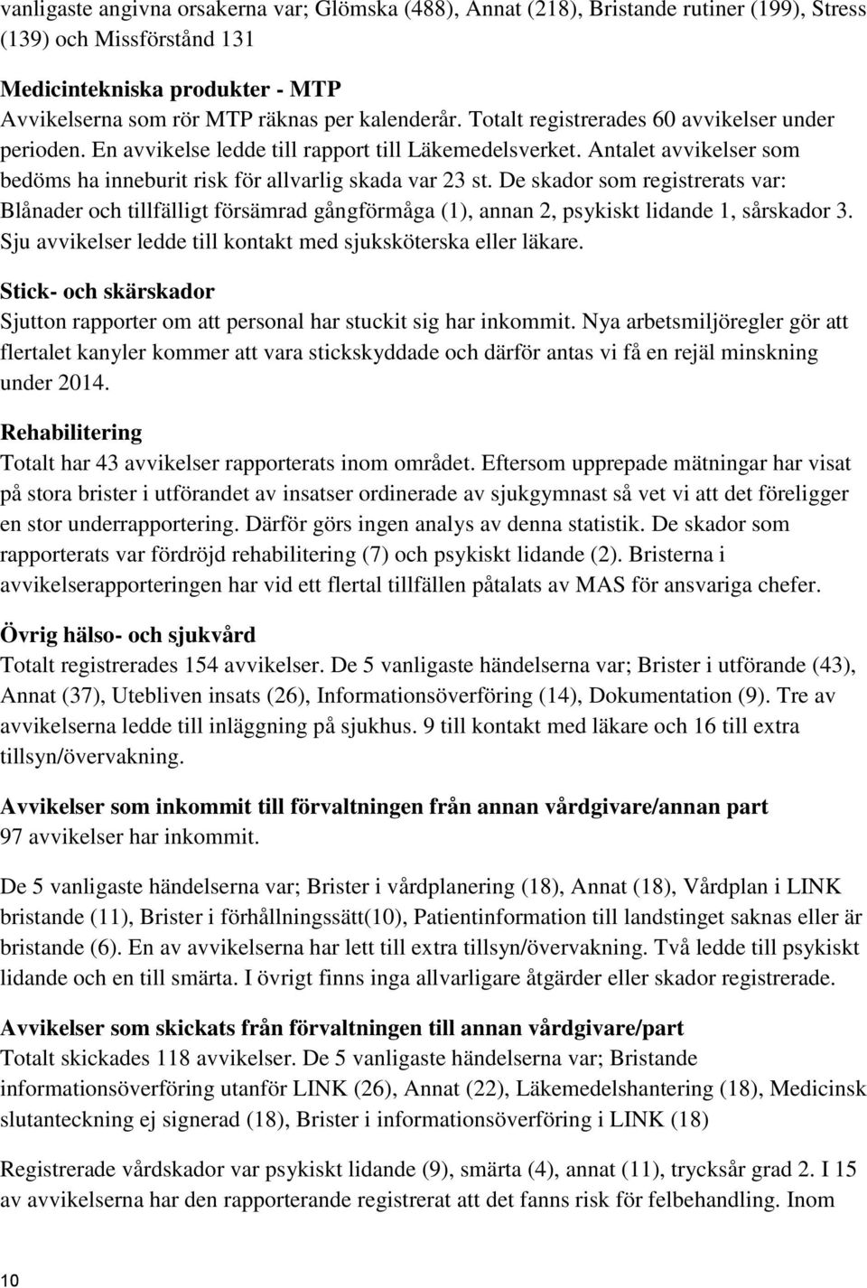 De skador som registrerats var: Blånader och tillfälligt försämrad gångförmåga (1), annan 2, psykiskt lidande 1, sårskador 3. Sju avvikelser ledde till kontakt med sjuksköterska eller läkare.