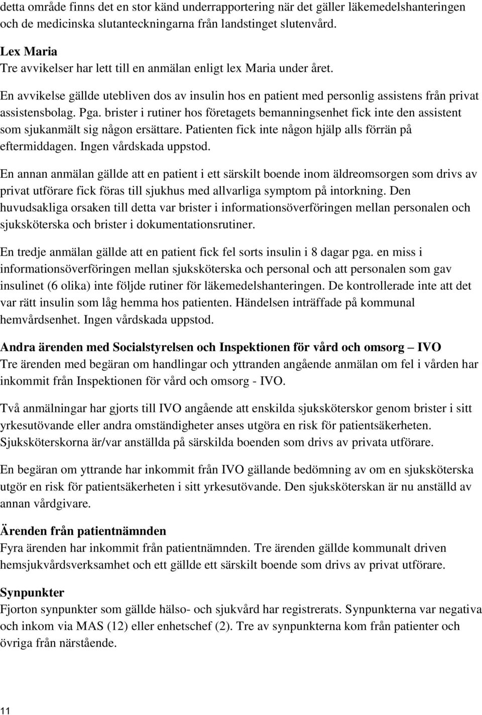 brister i rutiner hos företagets bemanningsenhet fick inte den assistent som sjukanmält sig någon ersättare. Patienten fick inte någon hjälp alls förrän på eftermiddagen. Ingen vårdskada uppstod.