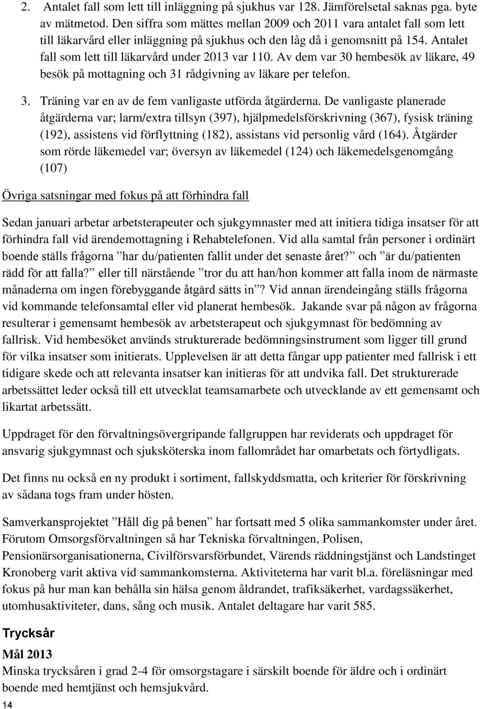 Antalet fall som lett till läkarvård under 2013 var 110. Av dem var 30 hembesök av läkare, 49 besök på mottagning och 31 rådgivning av läkare per telefon. 3. Träning var en av de fem vanligaste utförda åtgärderna.