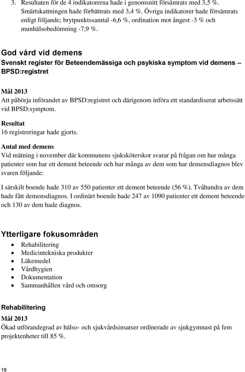 God vård vid demens Svenskt register för Beteendemässiga och psykiska symptom vid demens BPSD:registret Mål 2013 Att påbörja införandet av BPSD:registret och därigenom införa ett standardiserat