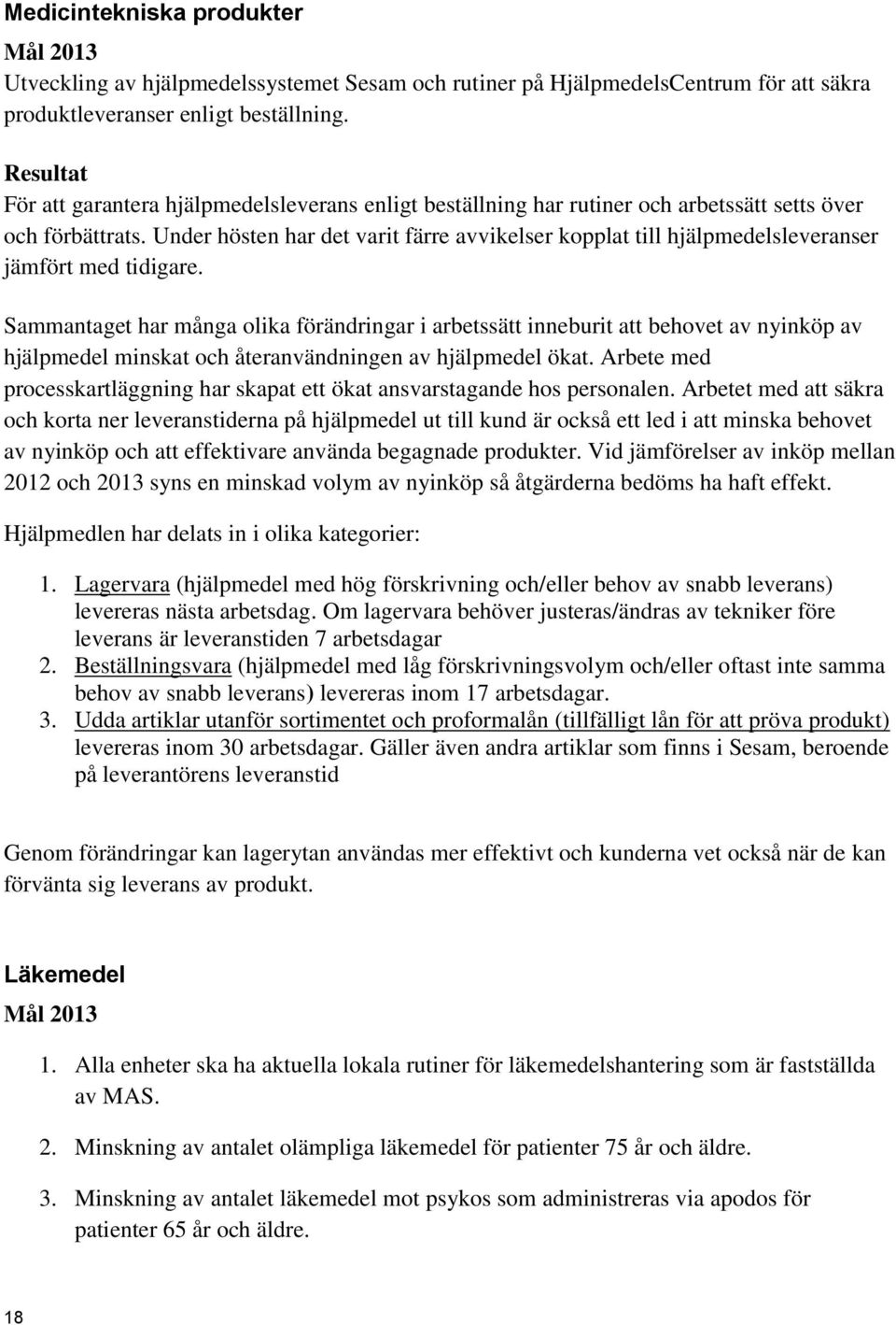 Under hösten har det varit färre avvikelser kopplat till hjälpmedelsleveranser jämfört med tidigare.