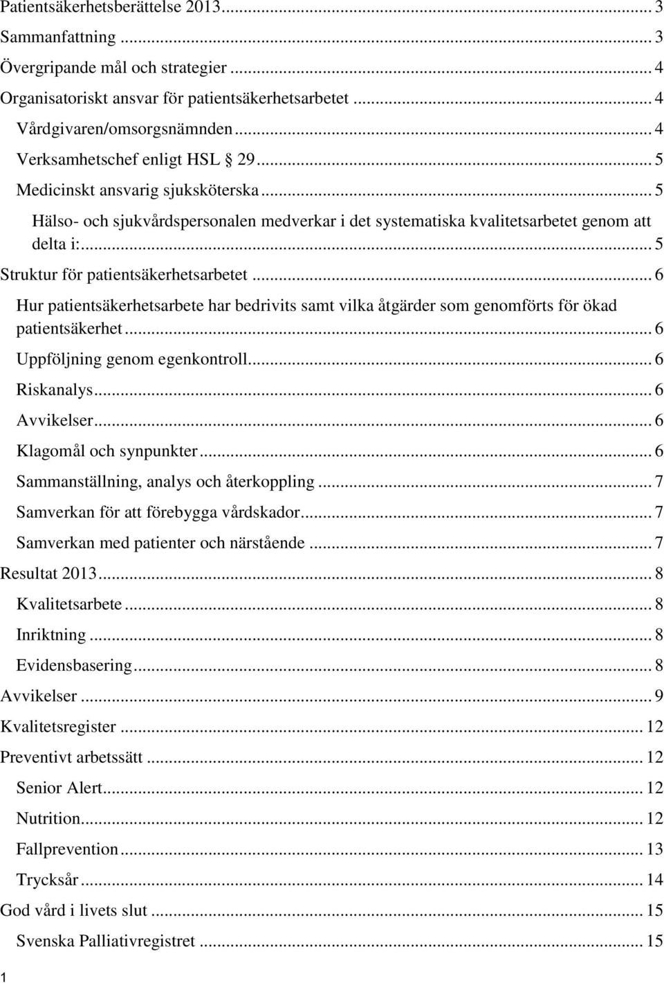 .. 5 Struktur för patientsäkerhetsarbetet... 6 Hur patientsäkerhetsarbete har bedrivits samt vilka åtgärder som genomförts för ökad patientsäkerhet... 6 Uppföljning genom egenkontroll... 6 Riskanalys.