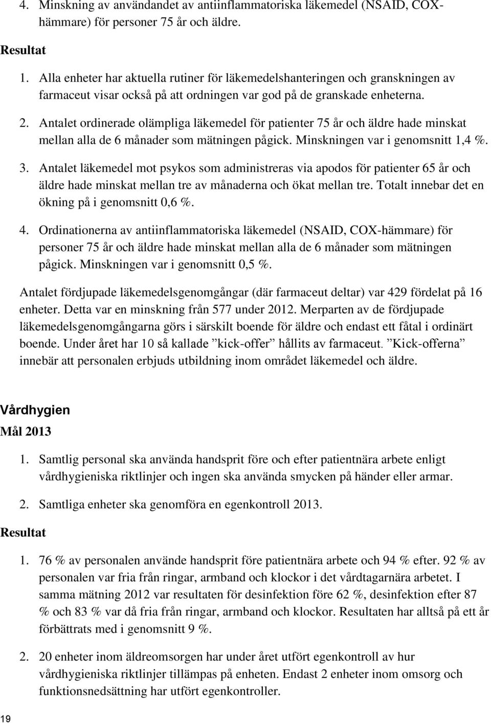 Antalet ordinerade olämpliga läkemedel för patienter 75 år och äldre hade minskat mellan alla de 6 månader som mätningen pågick. Minskningen var i genomsnitt 1,4 %. 3.