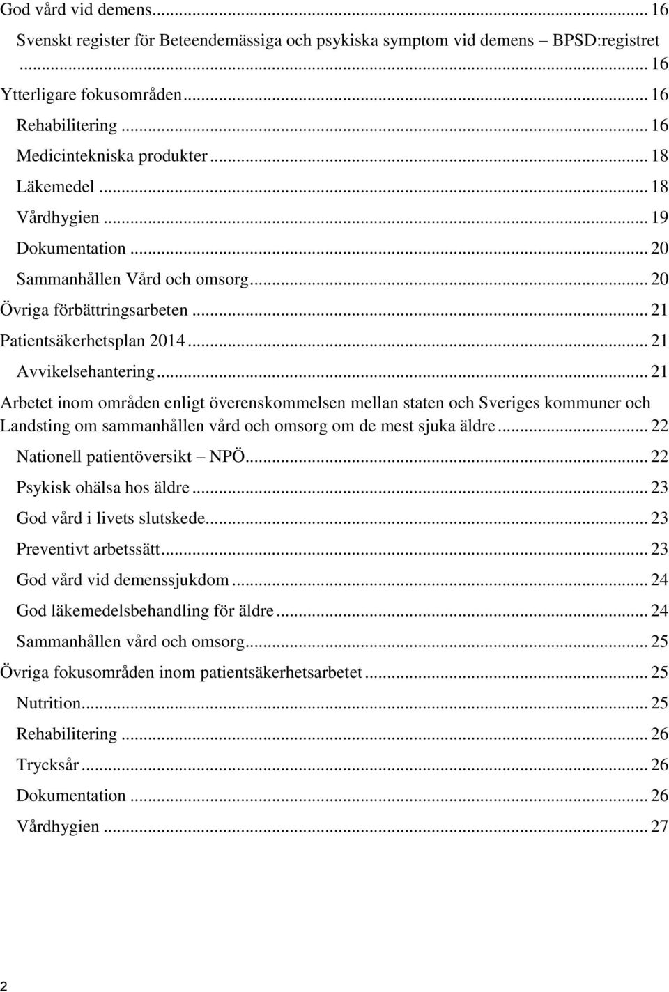 .. 21 Arbetet inom områden enligt överenskommelsen mellan staten och Sveriges kommuner och Landsting om sammanhållen vård och omsorg om de mest sjuka äldre... 22 Nationell patientöversikt NPÖ.