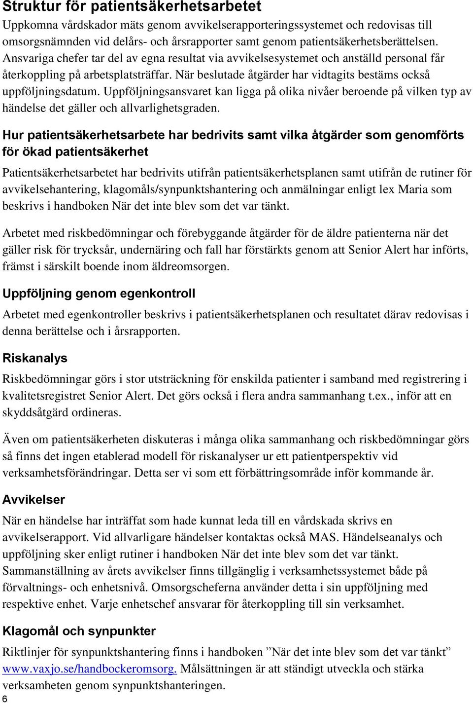 När beslutade åtgärder har vidtagits bestäms också uppföljningsdatum. Uppföljningsansvaret kan ligga på olika nivåer beroende på vilken typ av händelse det gäller och allvarlighetsgraden.