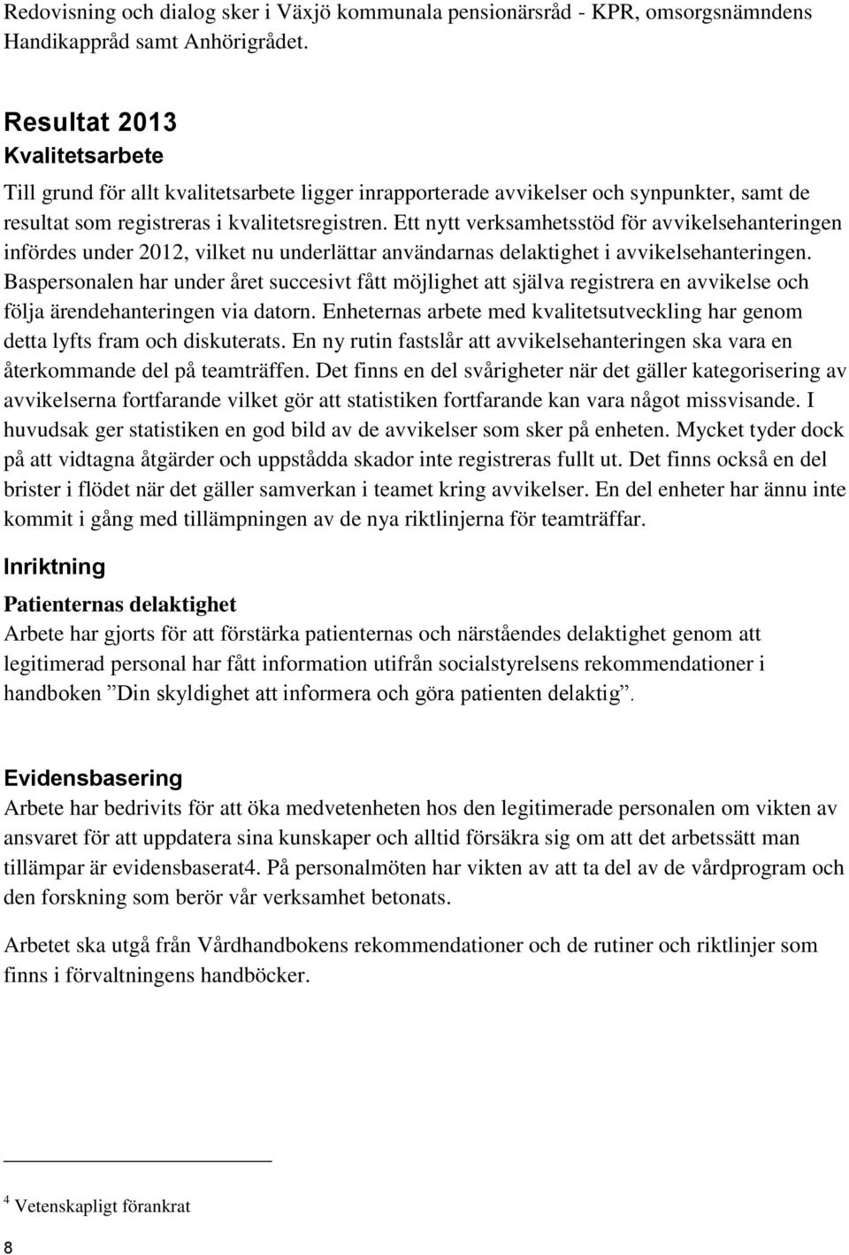 Ett nytt verksamhetsstöd för avvikelsehanteringen infördes under 2012, vilket nu underlättar användarnas delaktighet i avvikelsehanteringen.