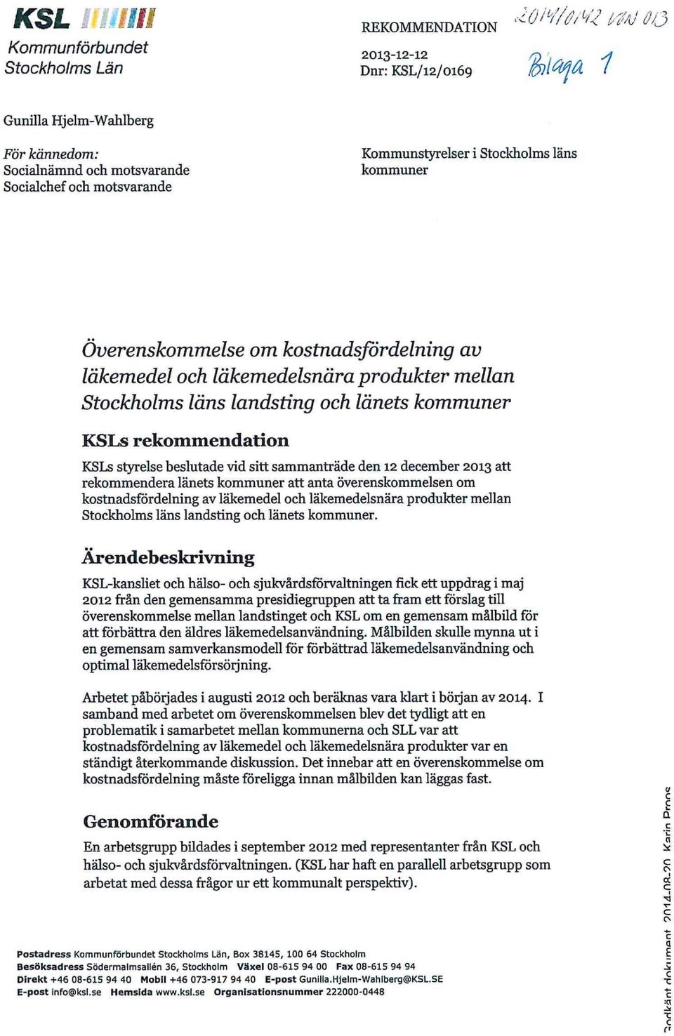 beslutade vid sitt sammanträde den 12 december 2013 att rekommendera länets kommuner att anta överenskommelsen om kostnadsfördelning av läkemedel och läkemedelsnära produkter mellan Stockholms läns