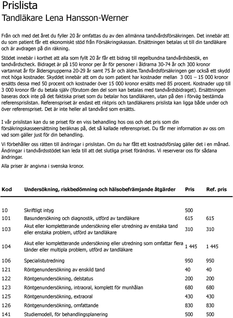 Stödet innebär i korthet att alla som fyllt 20 år får ett bidrag till regelbundna tandvårdsbesök, en tandvårdscheck.