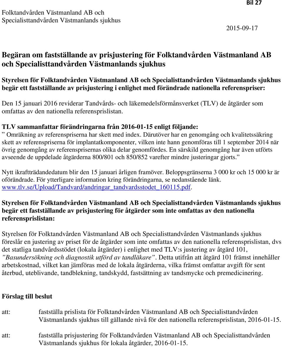 referenspriser: Den 15 januari 2016 reviderar Tandvårds- och läkemedelsförmånsverket (TLV) de åtgärder som omfattas av den nationella referensprislistan.