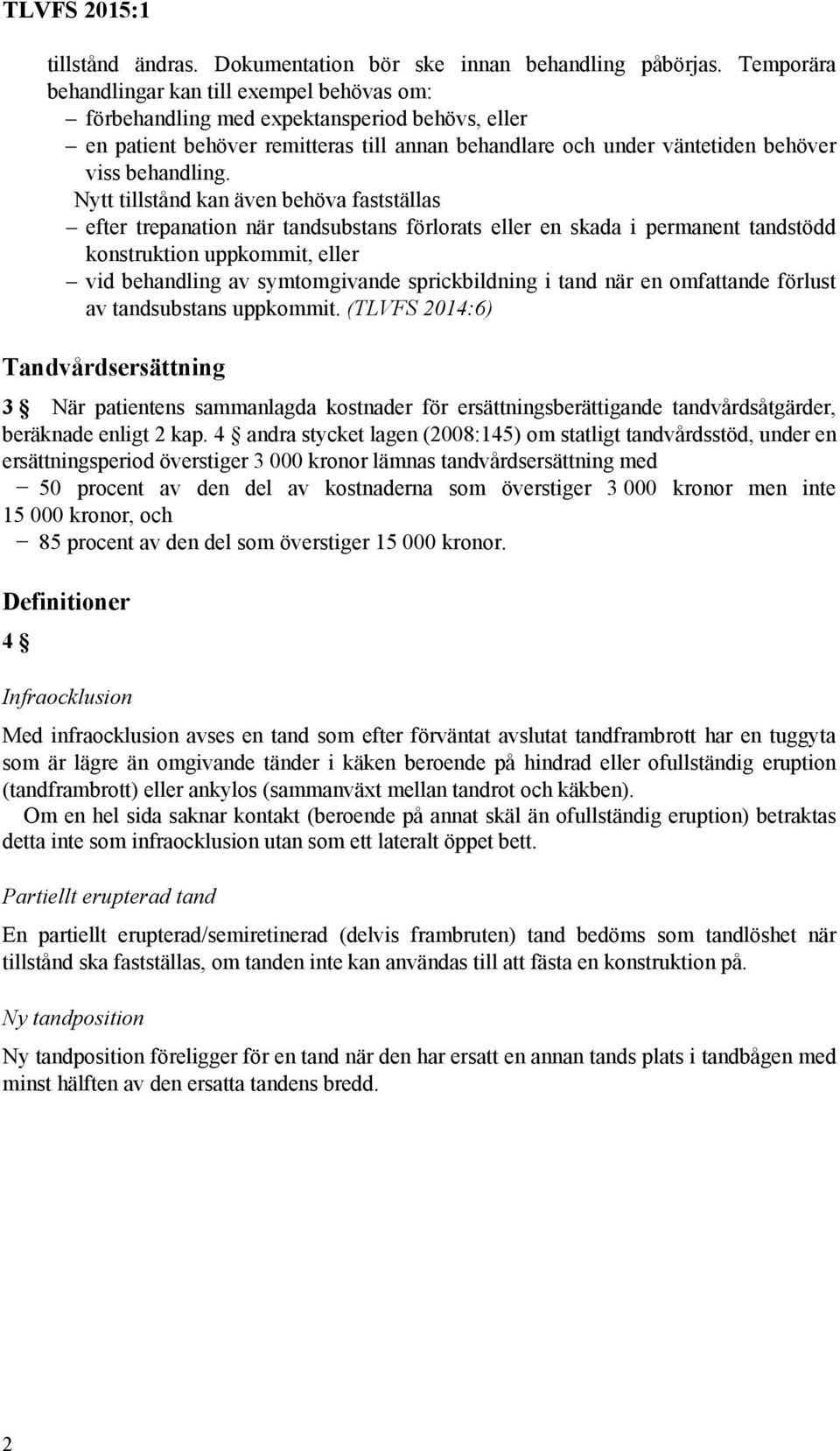 Nytt tillstånd kan även behöva fastställas efter trepanation när tandsubstans förlorats eller en skada i permanent tandstödd konstruktion uppkommit, eller vid behandling av symtomgivande