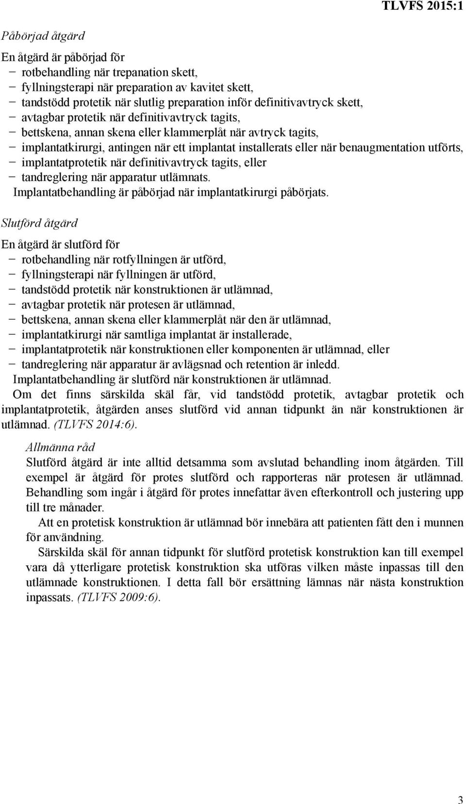 utförts, implantatprotetik när definitivavtryck tagits, eller tandreglering när apparatur utlämnats. Implantatbehandling är påbörjad när implantatkirurgi påbörjats.