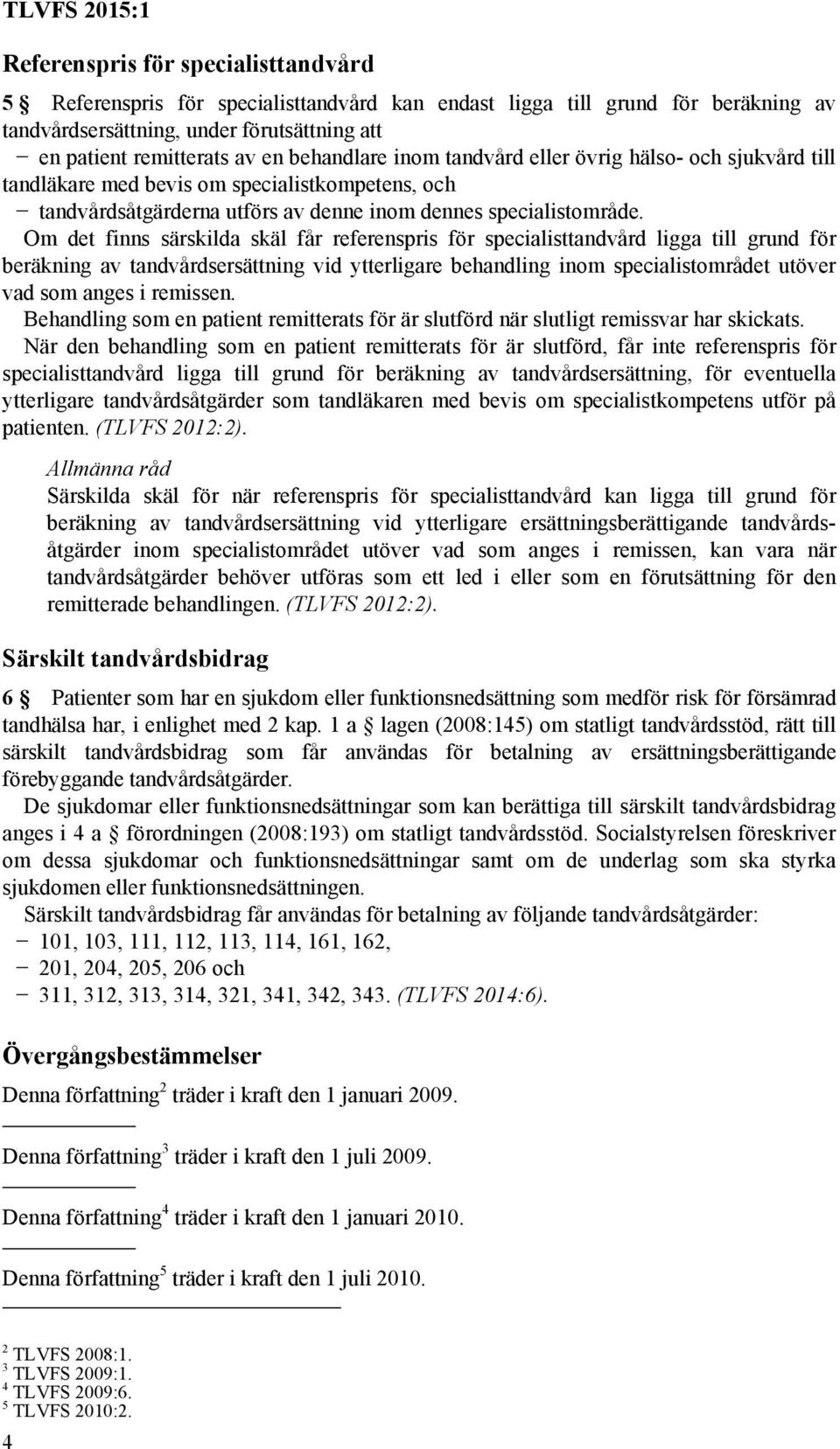 Om det finns särskilda skäl får referenspris för specialisttandvård ligga till grund för beräkning av tandvårdsersättning vid ytterligare behandling inom specialistområdet utöver vad som anges i