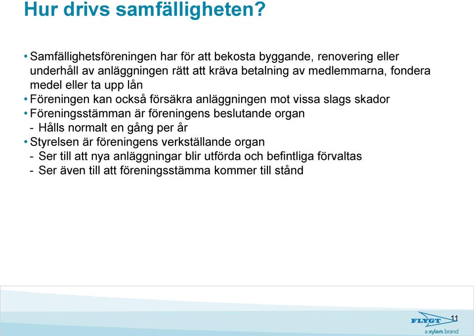 medlemmarna, fondera medel eller ta upp lån Föreningen kan också försäkra anläggningen mot vissa slags skador Föreningsstämman