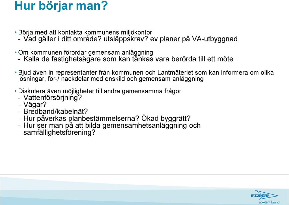 representanter från kommunen och Lantmäteriet som kan informera om olika lösningar, för-/ nackdelar med enskild och gemensam anläggning Diskutera även