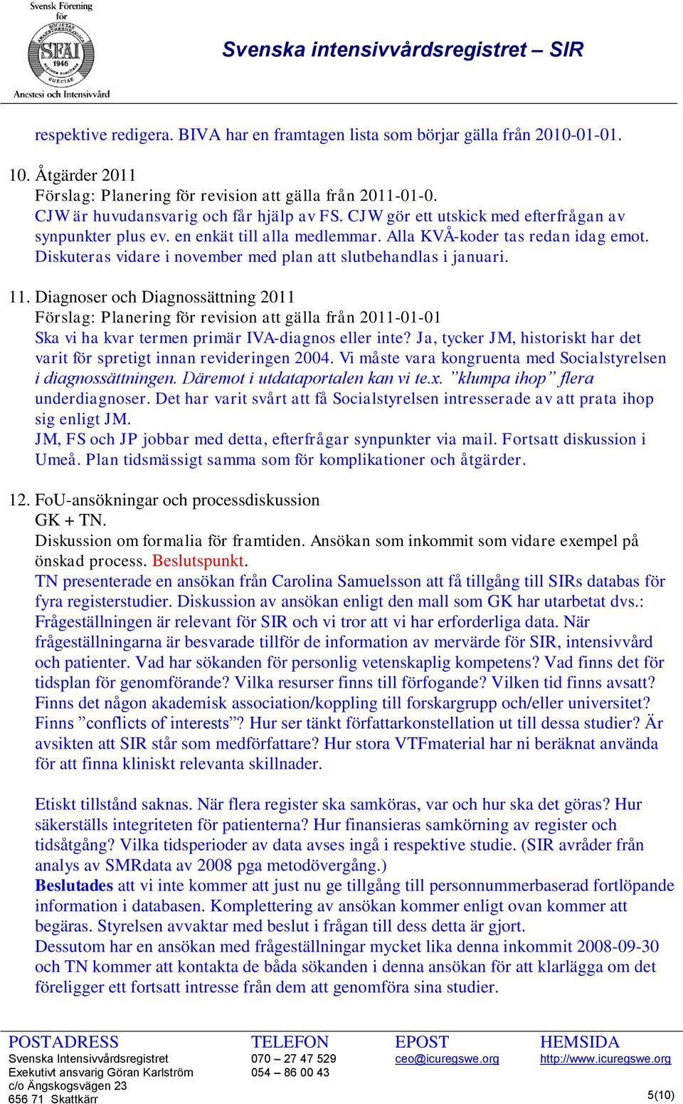 Diagnoser och Diagnossättning 2011 Förslag: Planering för revision att gälla från 2011-01-01 Ska vi ha kvar termen primär IVA-diagnos eller inte?