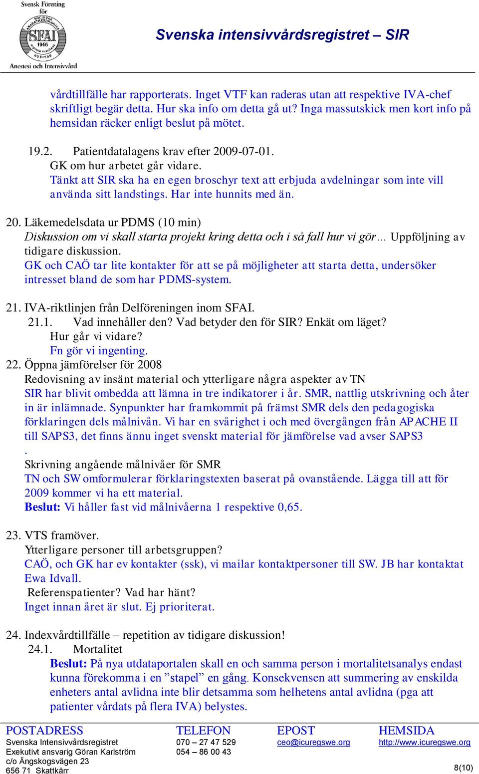 Tänkt att SIR ska ha en egen broschyr text att erbjuda avdelningar som inte vill använda sitt landstings. Har inte hunnits med än. 20.