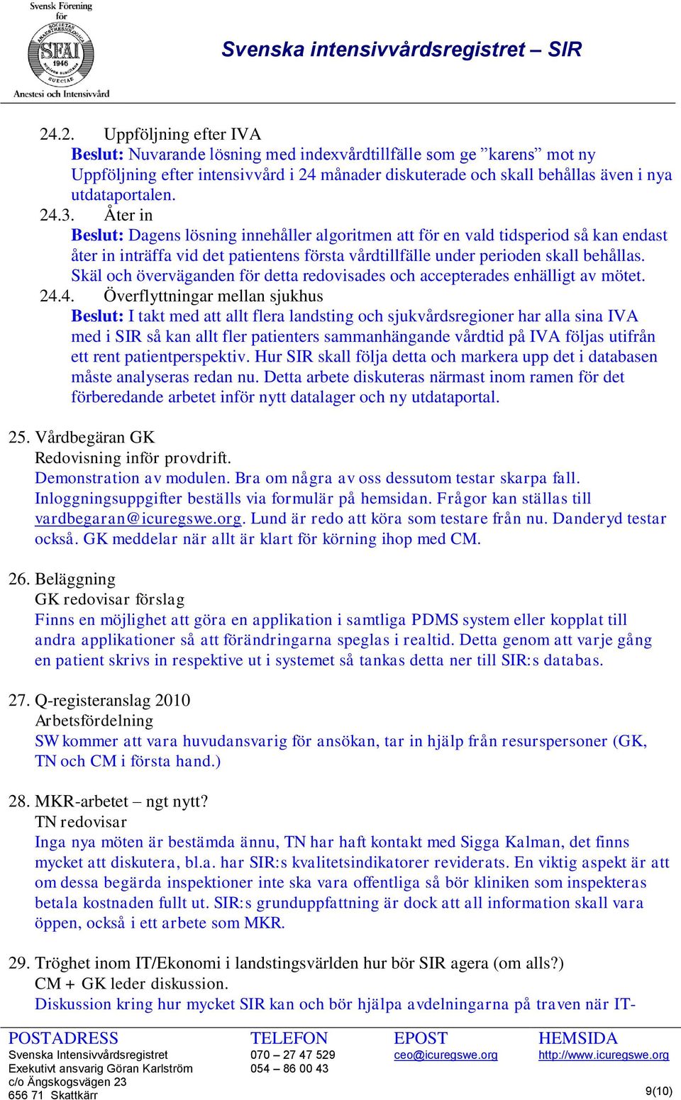 Skäl och överväganden för detta redovisades och accepterades enhälligt av mötet. 24.