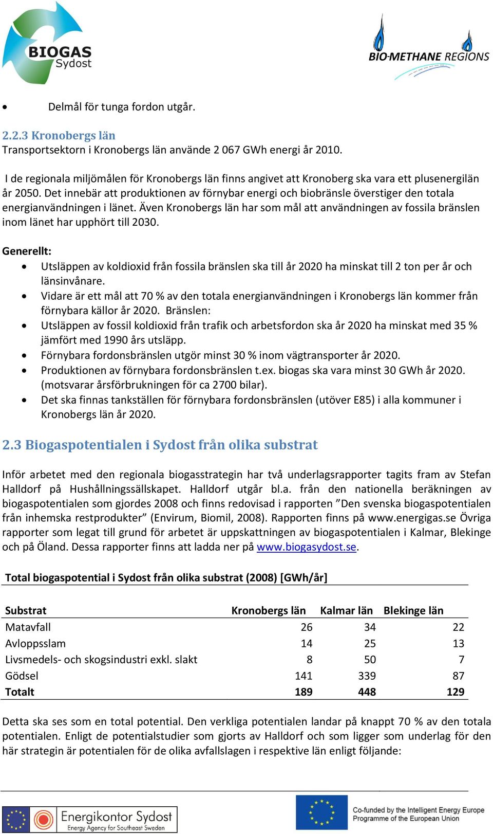 Det innebär att produktionen av förnybar energi och biobränsle överstiger den totala energianvändningen i länet.