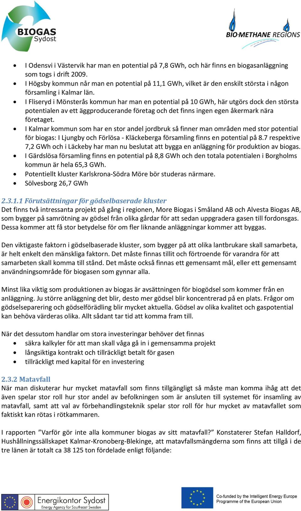 I Fliseryd i Mönsterås kommun har man en potential på 10 GWh, här utgörs dock den största potentialen av ett äggproducerande företag och det finns ingen egen åkermark nära företaget.