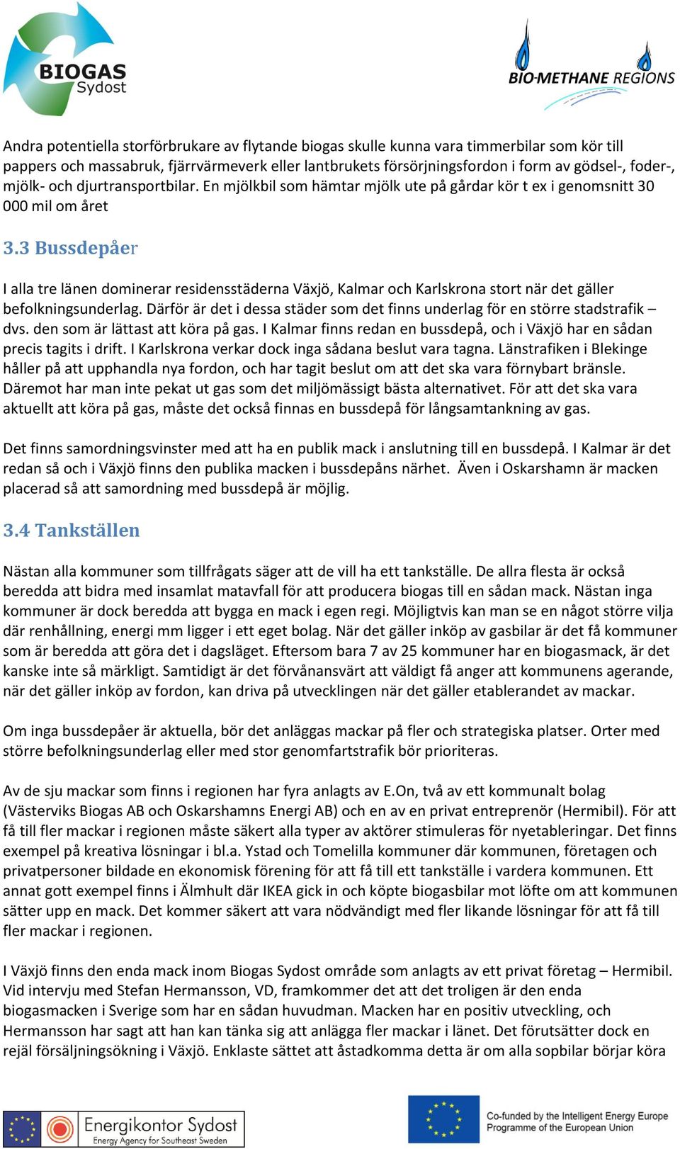 3 Bussdepåer I alla tre länen dominerar residensstäderna Växjö, Kalmar och Karlskrona stort när det gäller befolkningsunderlag.