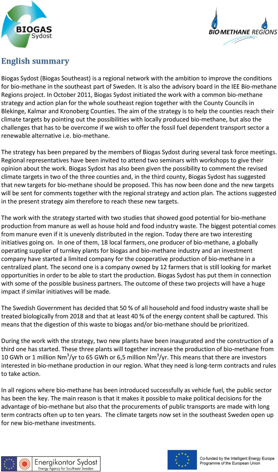 In October 2011, Biogas Sydost initiated the work with a common bio-methane strategy and action plan for the whole southeast region together with the County Councils in Blekinge, Kalmar and Kronoberg