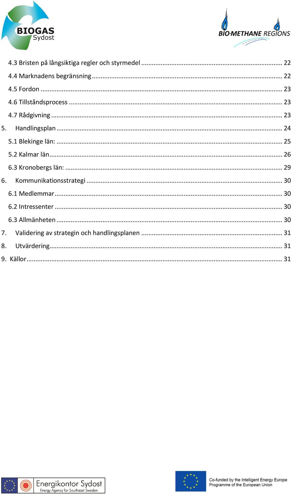 .. 26 6.3 Kronobergs län:... 29 6. Kommunikationsstrategi... 30 6.1 Medlemmar... 30 6.2 Intressenter... 30 6.3 Allmänheten.