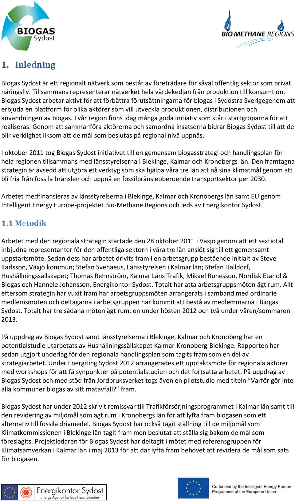 Biogas Sydost arbetar aktivt för att förbättra förutsättningarna för biogas i Sydöstra Sverigegenom att erbjuda en plattform för olika aktörer som vill utveckla produktionen, distributionen och