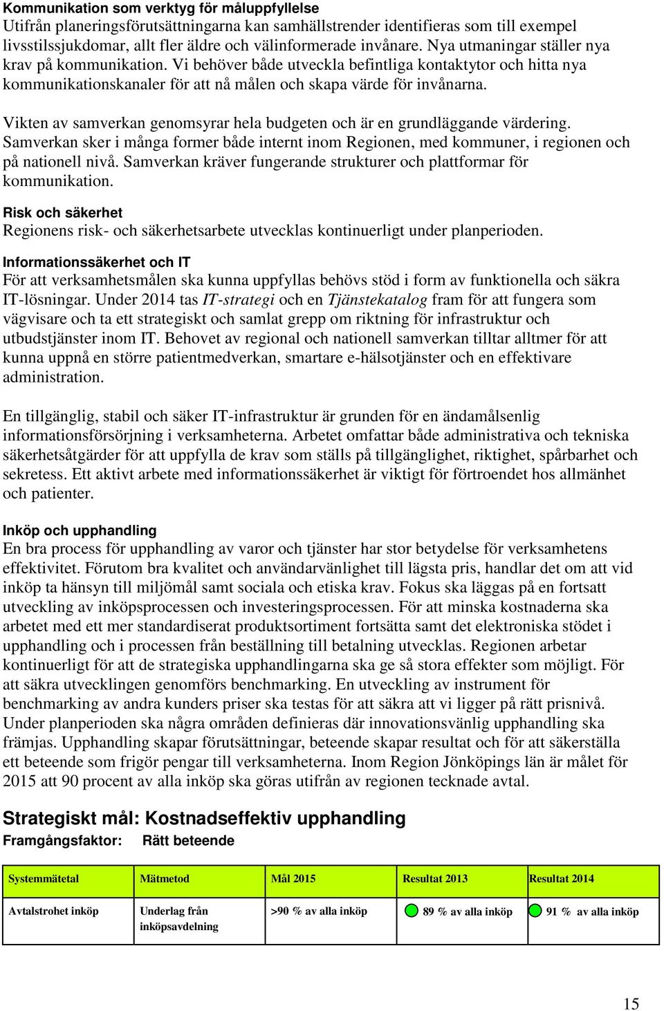 Vikten av samverkan genomsyrar hela budgeten och är en grundläggande värdering. Samverkan sker i många former både internt inom Regionen, med kommuner, i regionen och på nationell nivå.