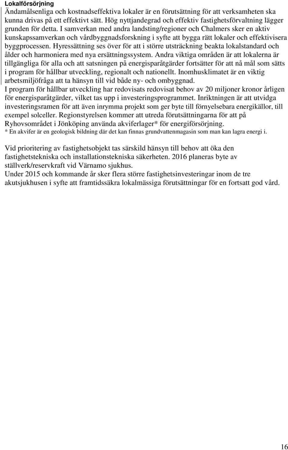 I samverkan med andra landsting/regioner och Chalmers sker en aktiv kunskapssamverkan och vårdbyggnadsforskning i syfte att bygga rätt lokaler och effektivisera byggprocessen.