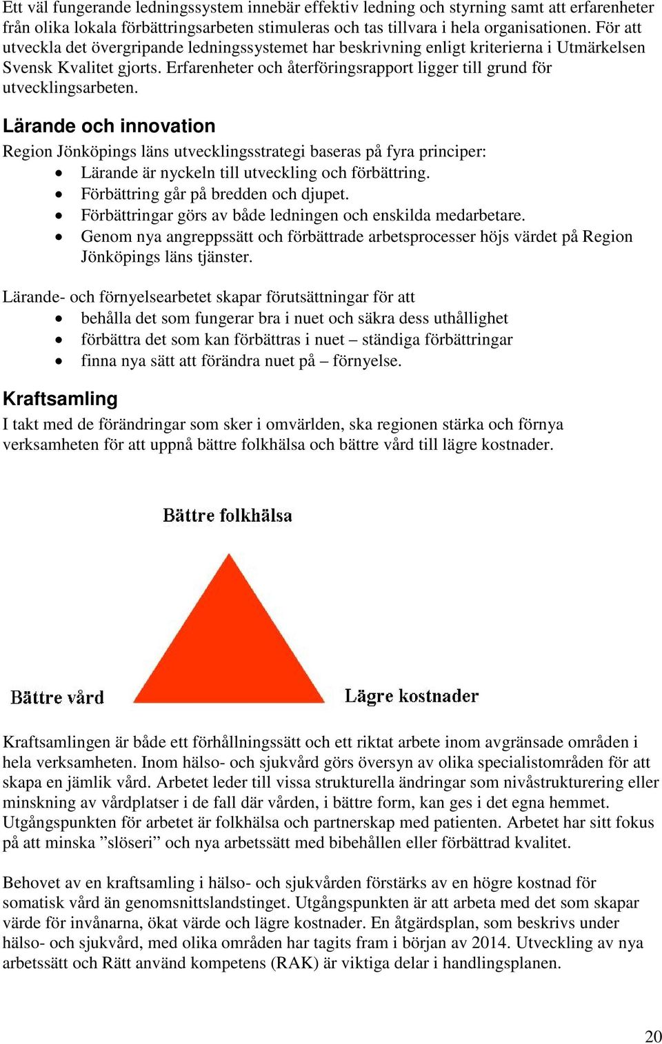 Erfarenheter och återföringsrapport ligger till grund för utvecklingsarbeten.