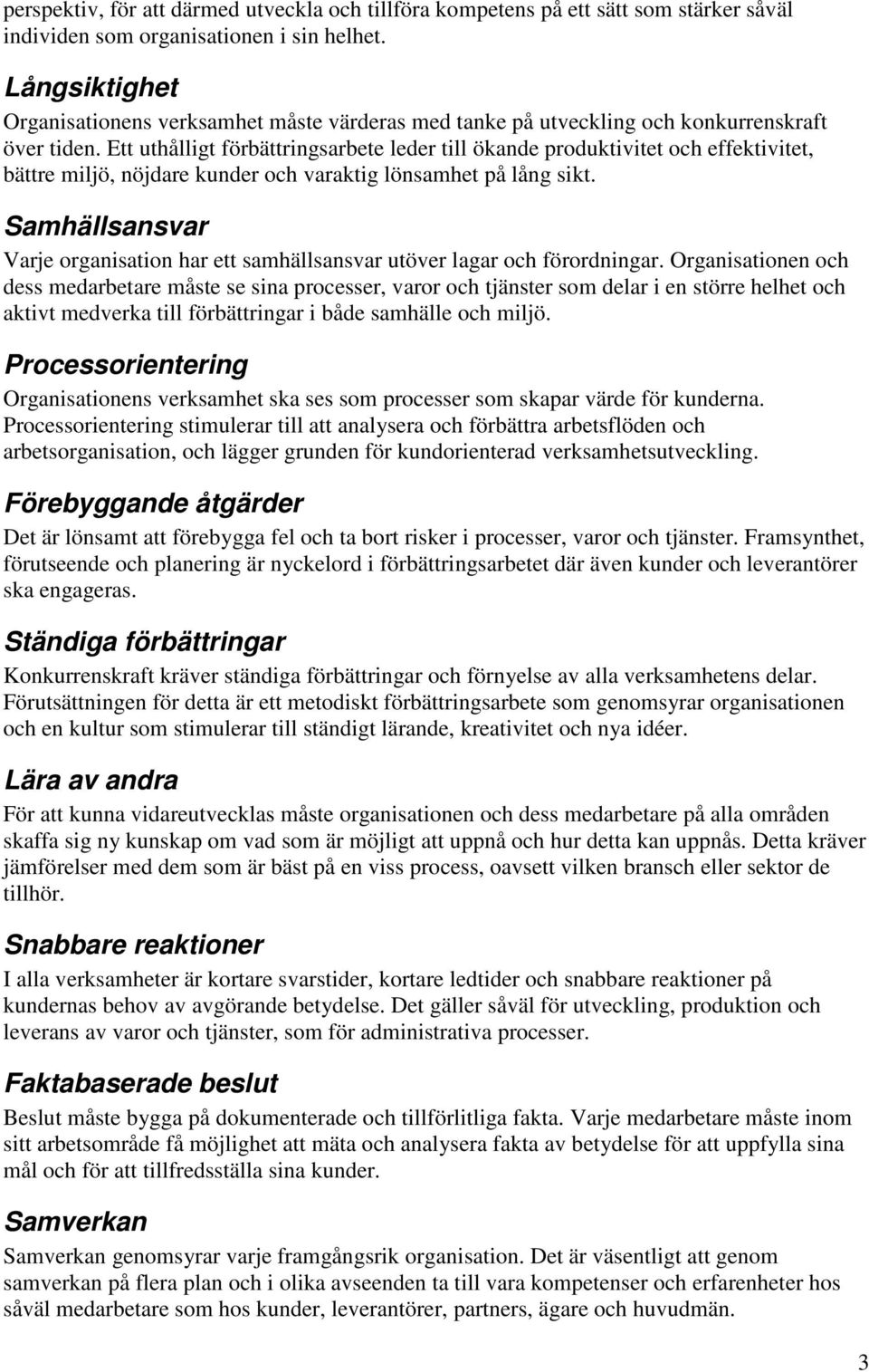 Ett uthålligt förbättringsarbete leder till ökande produktivitet och effektivitet, bättre miljö, nöjdare kunder och varaktig lönsamhet på lång sikt.