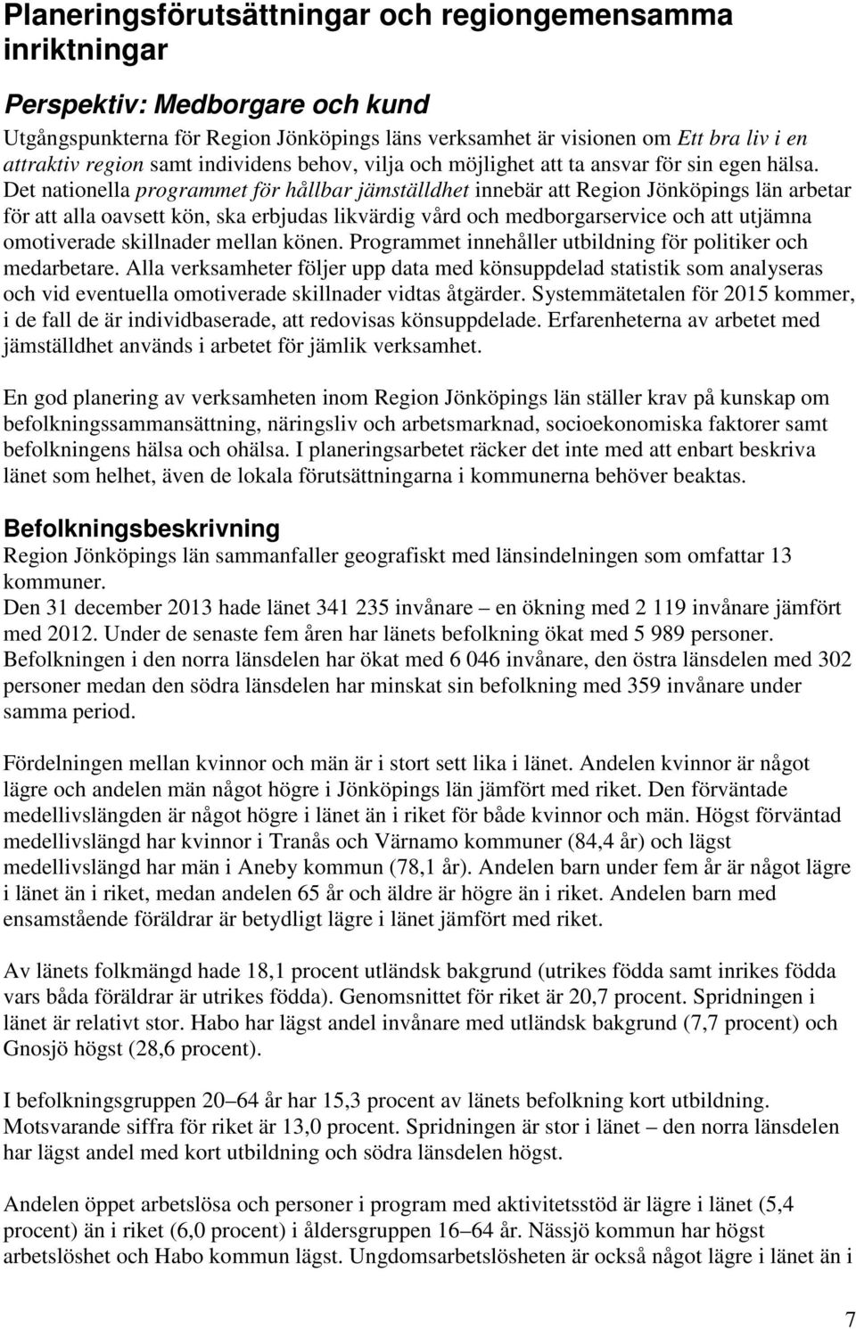 Det nationella programmet för hållbar jämställdhet innebär att Region Jönköpings län arbetar för att alla oavsett kön, ska erbjudas likvärdig vård och medborgarservice och att utjämna omotiverade