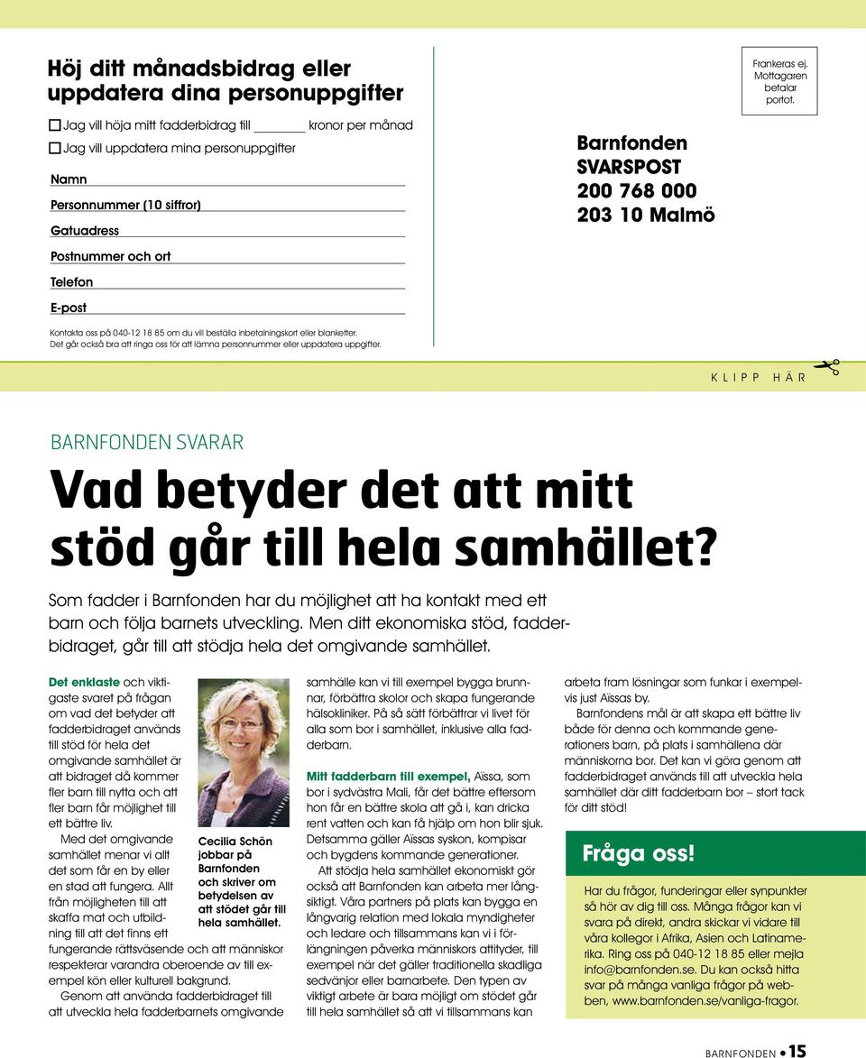 och ort Telefon E-post Kontakta oss på 040-12 18 85 om du vill beställa inbetalningskort eller blanketter. Det går också bra att ringa oss för att lämna personnummer eller uppdatera uppgifter.