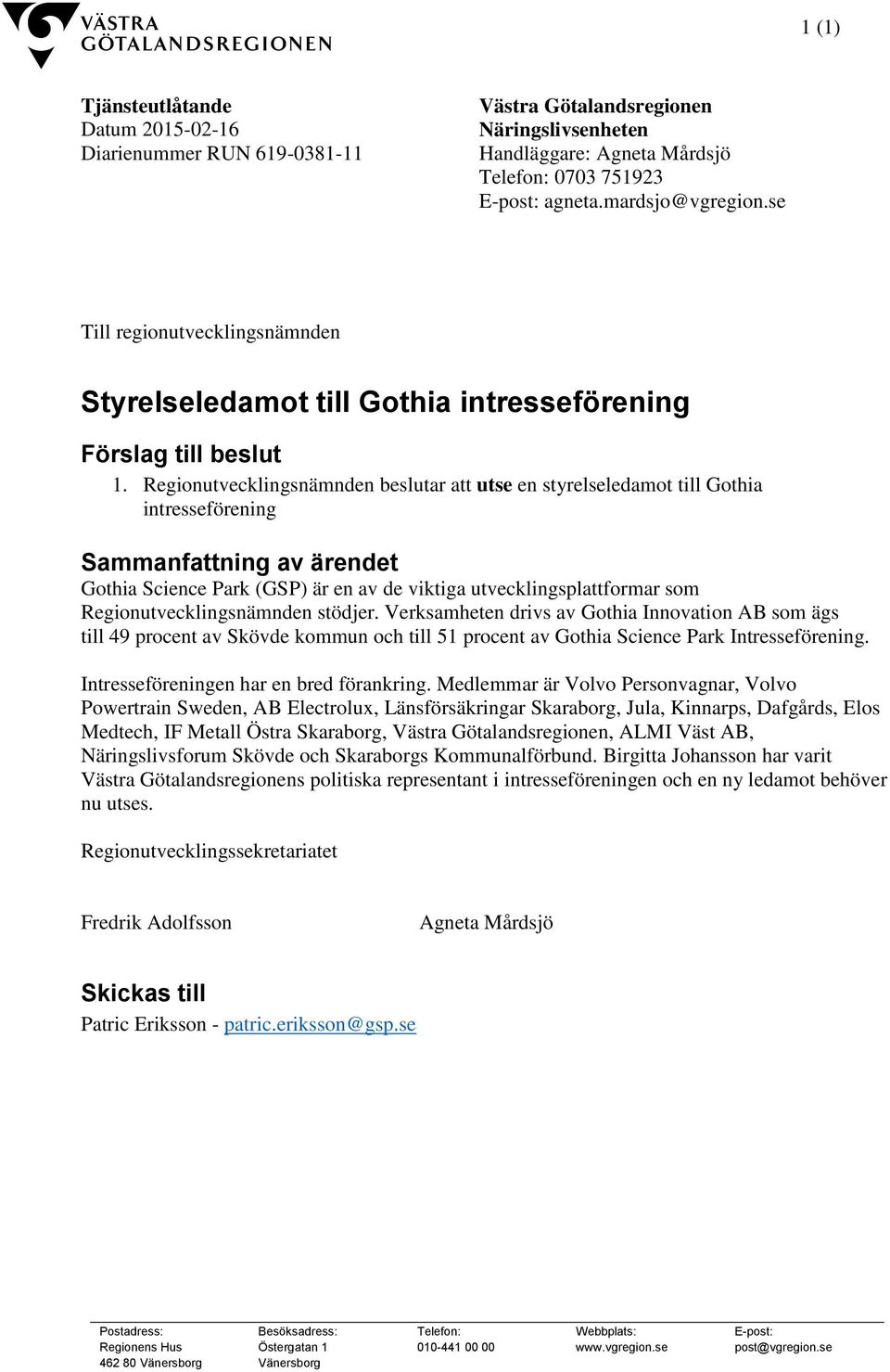 Regionutvecklingsnämnden beslutar att utse en styrelseledamot till Gothia intresseförening Sammanfattning av ärendet Gothia Science Park (GSP) är en av de viktiga utvecklingsplattformar som